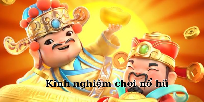 Tổng hợp những kinh nghiệm chơi nổ hũ cho tân thủ