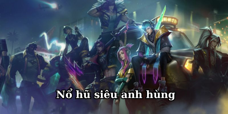 Một số kinh nghiệm chơi slot siêu anh hùng hữu ích