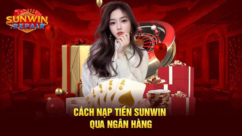 Cách nạp tiền Sunwin qua ngân hàng