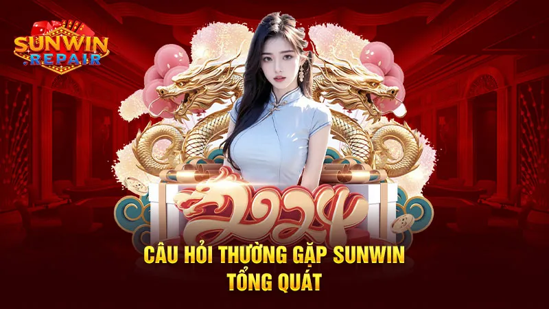 Câu hỏi thường gặp Sunwin - Tổng quát